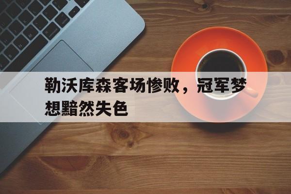 jiuyougame-勒沃库森客场惨败，冠军梦想黯然失色()
